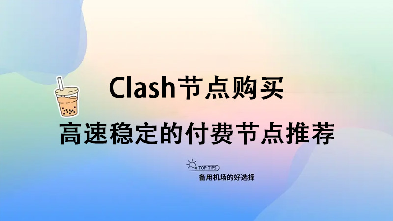 Clash节点购买：高速稳定的付费节点推荐